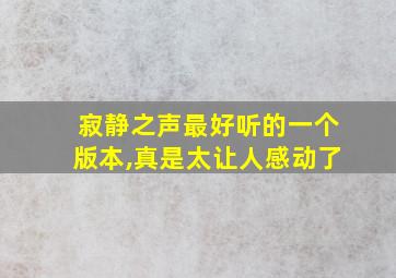 寂静之声最好听的一个版本,真是太让人感动了