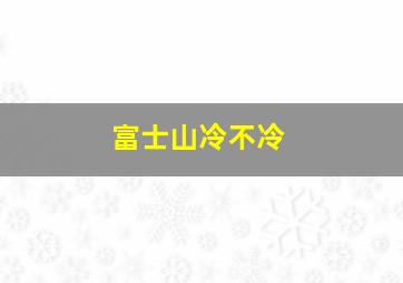 富士山冷不冷