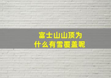 富士山山顶为什么有雪覆盖呢