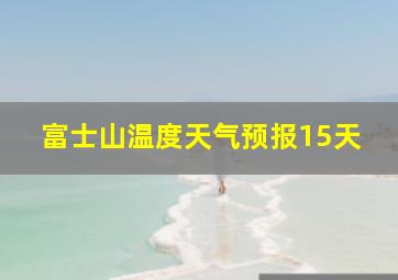 富士山温度天气预报15天