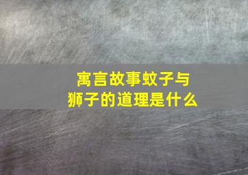 寓言故事蚊子与狮子的道理是什么