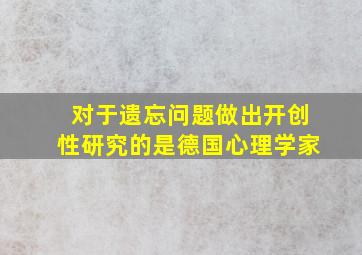 对于遗忘问题做出开创性研究的是德国心理学家