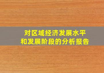 对区域经济发展水平和发展阶段的分析报告