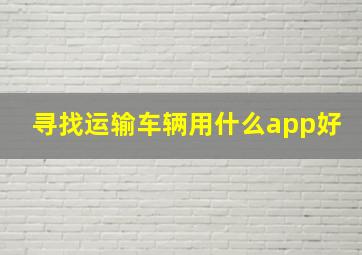 寻找运输车辆用什么app好