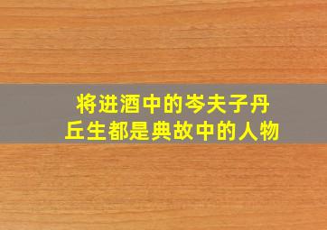 将进酒中的岑夫子丹丘生都是典故中的人物