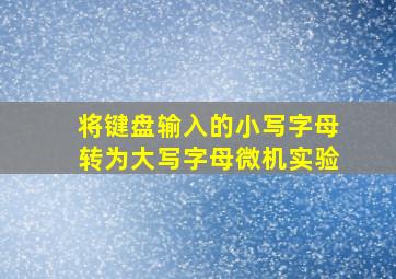 将键盘输入的小写字母转为大写字母微机实验