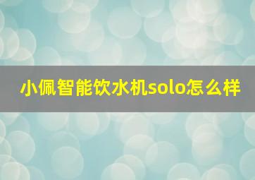 小佩智能饮水机solo怎么样