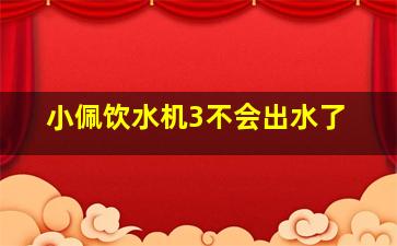 小佩饮水机3不会出水了