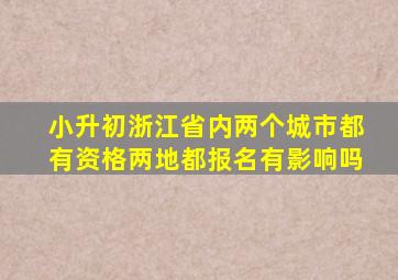 小升初浙江省内两个城市都有资格两地都报名有影响吗