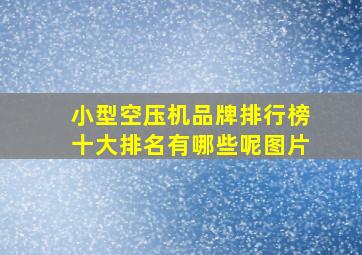 小型空压机品牌排行榜十大排名有哪些呢图片