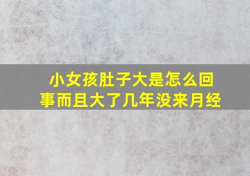 小女孩肚子大是怎么回事而且大了几年没来月经