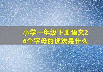 小学一年级下册语文26个字母的读法是什么