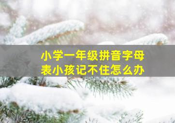 小学一年级拼音字母表小孩记不住怎么办