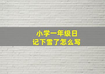 小学一年级日记下雪了怎么写