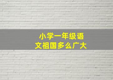 小学一年级语文祖国多么广大