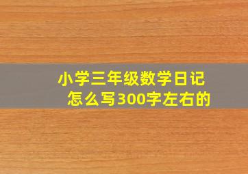 小学三年级数学日记怎么写300字左右的