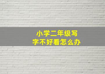 小学二年级写字不好看怎么办