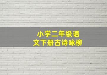 小学二年级语文下册古诗咏柳