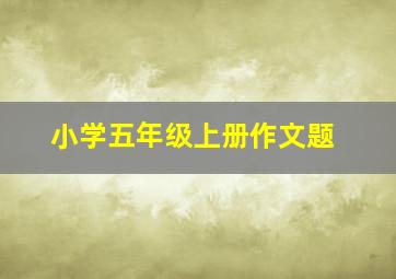 小学五年级上册作文题