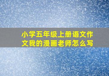 小学五年级上册语文作文我的漫画老师怎么写