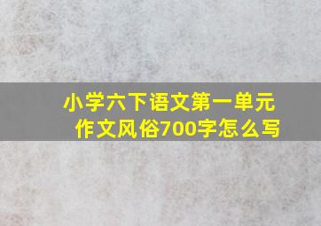 小学六下语文第一单元作文风俗700字怎么写