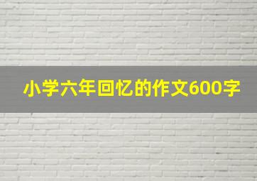 小学六年回忆的作文600字