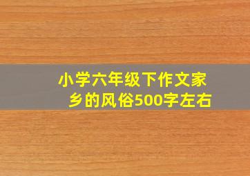 小学六年级下作文家乡的风俗500字左右