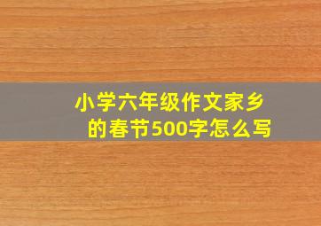 小学六年级作文家乡的春节500字怎么写