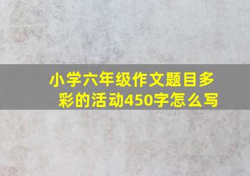 小学六年级作文题目多彩的活动450字怎么写