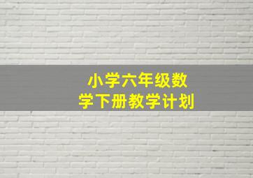 小学六年级数学下册教学计划