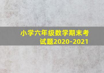 小学六年级数学期末考试题2020-2021