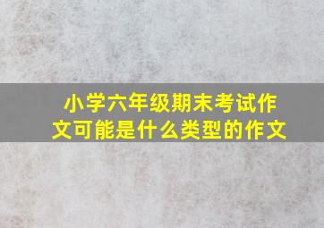 小学六年级期末考试作文可能是什么类型的作文