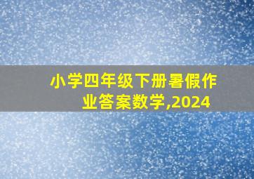 小学四年级下册暑假作业答案数学,2024