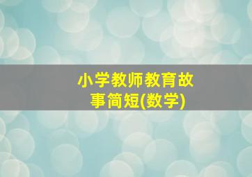 小学教师教育故事简短(数学)