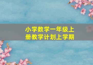 小学数学一年级上册教学计划上学期