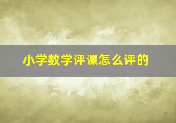 小学数学评课怎么评的