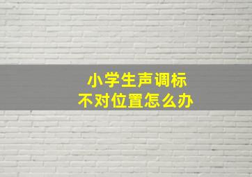 小学生声调标不对位置怎么办