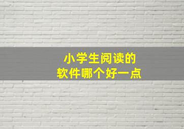 小学生阅读的软件哪个好一点