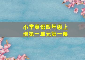 小学英语四年级上册第一单元第一课