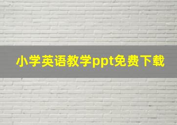 小学英语教学ppt免费下载