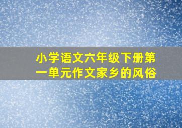 小学语文六年级下册第一单元作文家乡的风俗