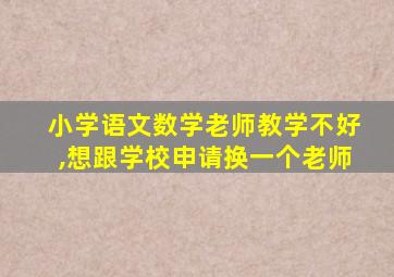 小学语文数学老师教学不好,想跟学校申请换一个老师