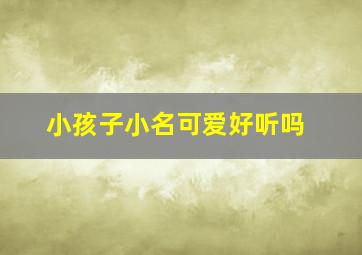 小孩子小名可爱好听吗