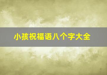 小孩祝福语八个字大全