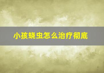 小孩蛲虫怎么治疗彻底