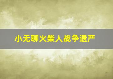 小无聊火柴人战争遗产