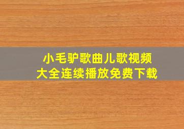 小毛驴歌曲儿歌视频大全连续播放免费下载