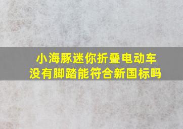 小海豚迷你折叠电动车没有脚踏能符合新国标吗