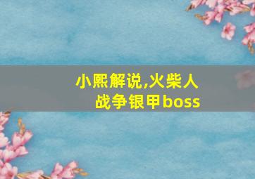 小熙解说,火柴人战争银甲boss