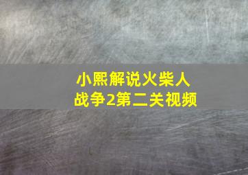 小熙解说火柴人战争2第二关视频